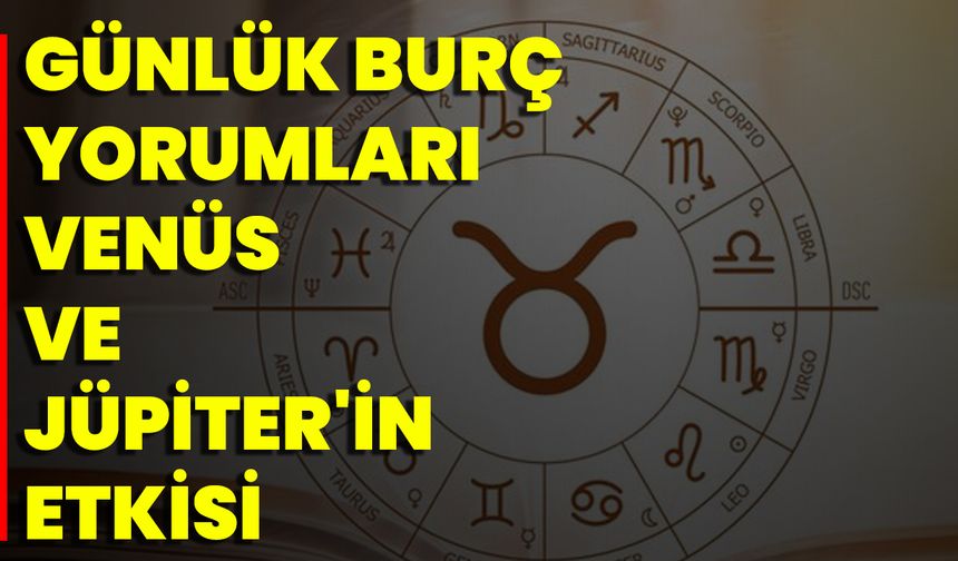 Günlük Burç Yorumları Venüs Ve Jüpiter'in Etkisi