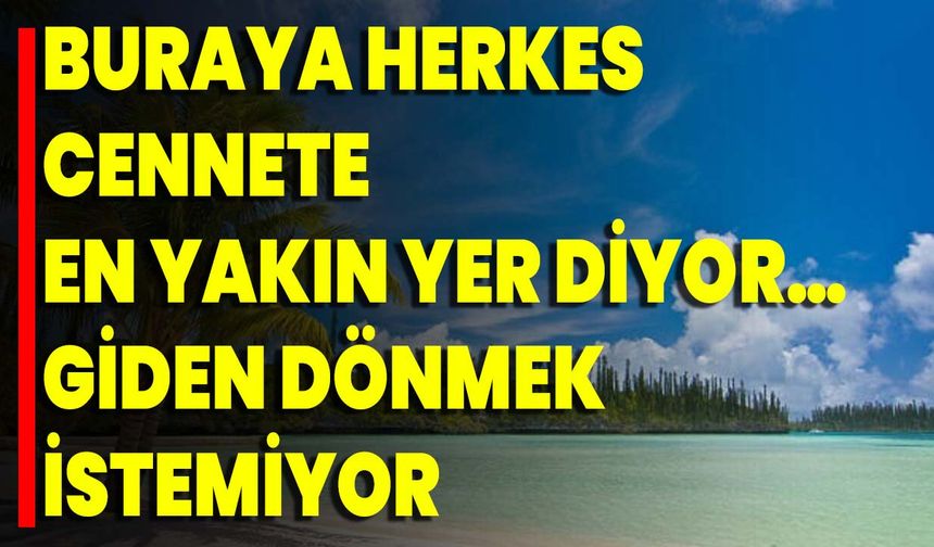 Buraya Herkes Cennete En Yakın Yer Diyor… Giden Dönmek İstemiyor