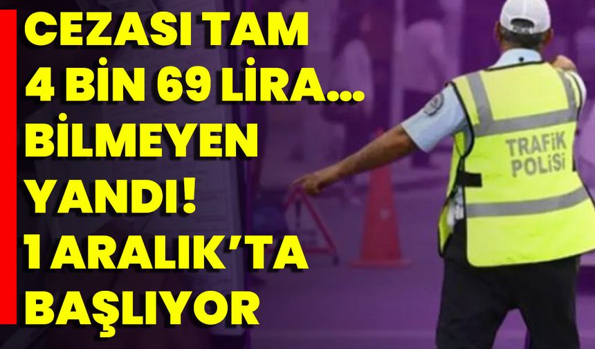 Cezası Tam 4 Bin 69 Lira… Bilmeyen Yandı! 1 Aralık’ta Başlıyor