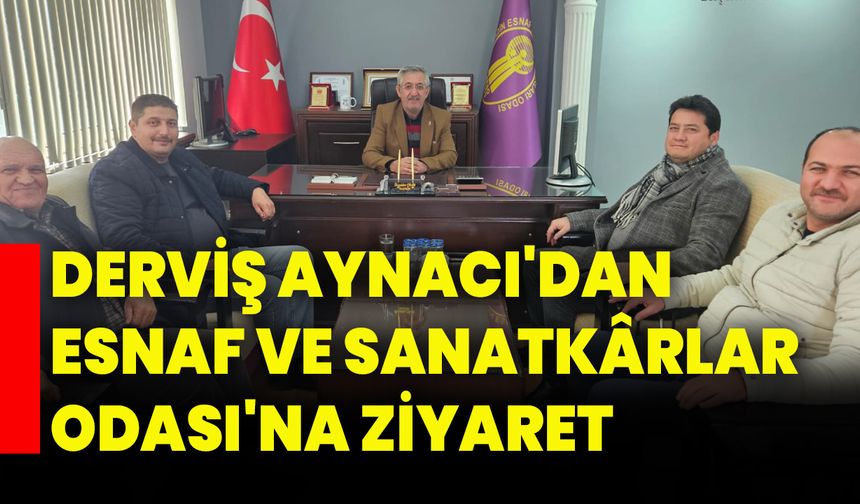 Derviş Aynacı'dan Esnaf ve Sanatkârlar Odası'na ziyaret