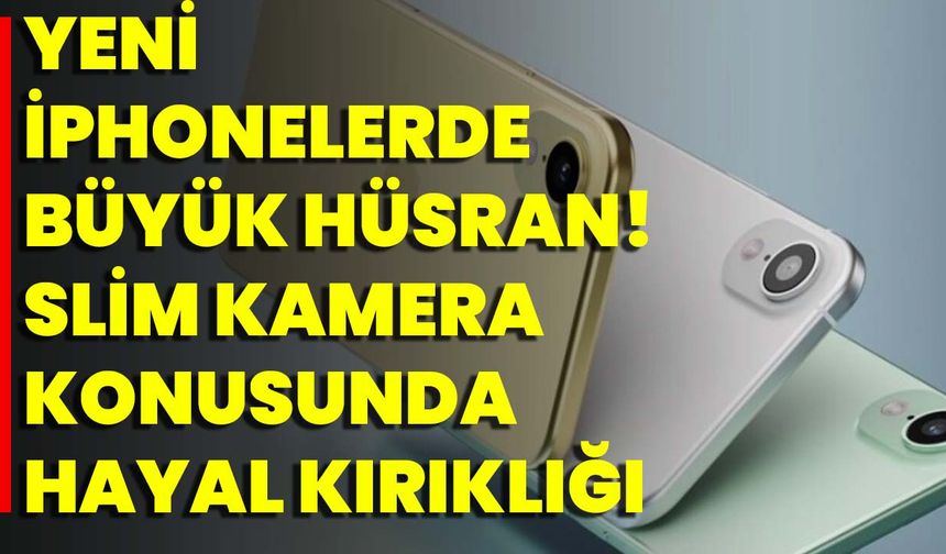 Yeni İphonelerde Büyük Hüsran! Slim Kamera Konusunda Hayal Kırıklığı