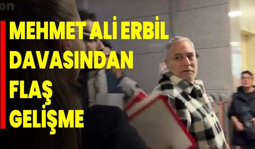 Mehmet Ali Erbil Davasından Flaş Gelişme