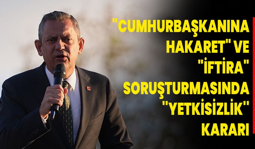 "Cumhurbaşkanına Hakaret" Ve "İftira" Soruşturmasında ''Yetkisizlik'' Kararı