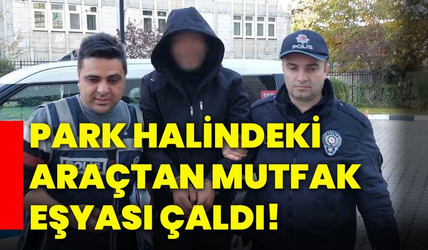 Park halindeki araçtan mutfak eşyası çaldı!