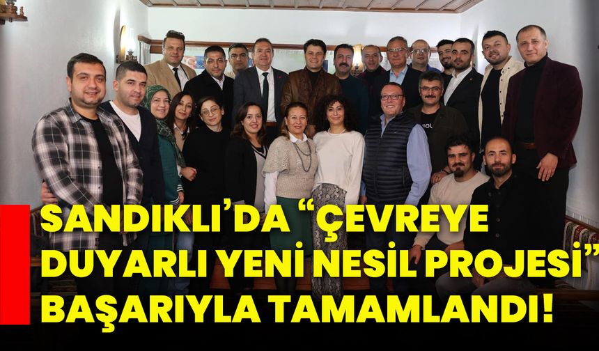 Sandıklı’da “Çevreye Duyarlı Yeni Nesil Projesi”  başarıyla tamamlandı!