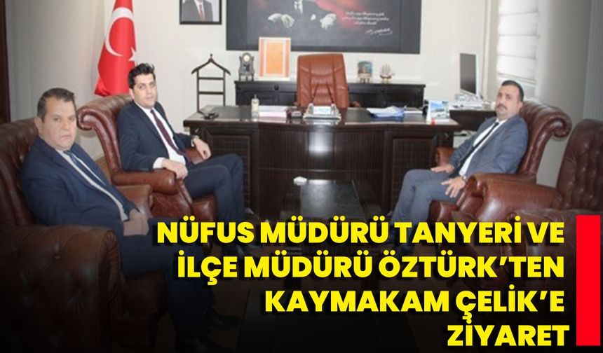 Nüfus Müdürü Tanyeri Ve İlçe Müdürü Öztürk’ten Kaymakam Çelik’e Ziyaret