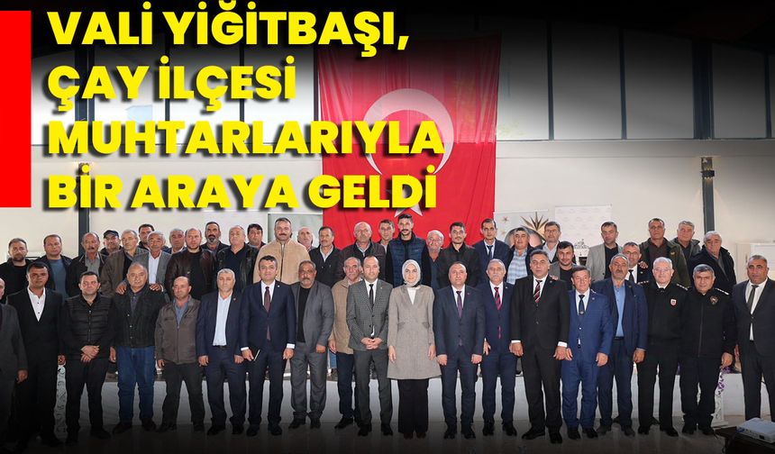 Vali Yiğitbaşı, Çay İlçesi Muhtarlarıyla Bir Araya Geldi