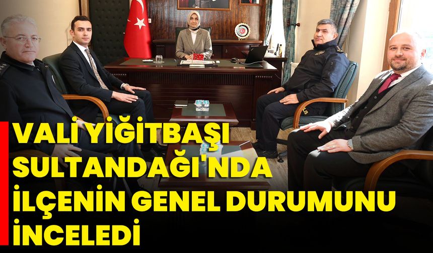 Vali Yiğitbaşı, Sultandağı'nda İlçenin Genel Durumunu İnceledi