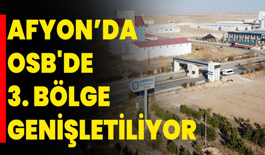 AFYON’DA OSB'DE 3. BÖLGE GENİŞLETİLİYOR