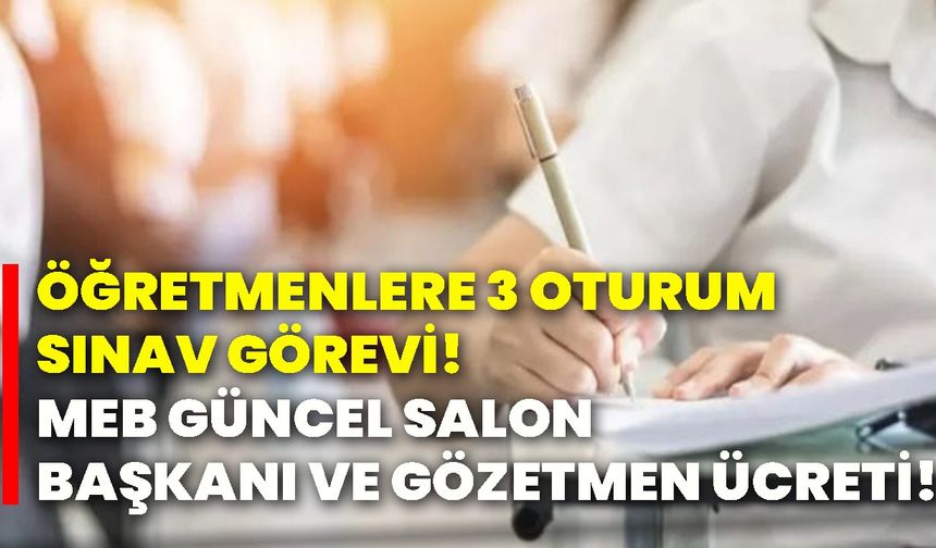 Öğretmenlere 3 Oturum Sınav Görevi! MEB GÜNCEL Salon Başkanı ve Gözetmen Ücreti