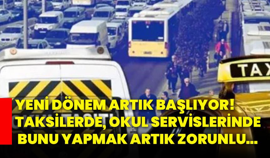 Yeni dönem artık başlıyor! Taksilerde, okul servislerinde bunu yapmak artık zorunlu…