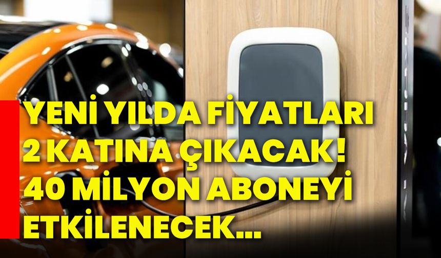 Yeni yılda fiyatları 2 katına çıkacak! 40 Milyon aboneyi etkilenecek…