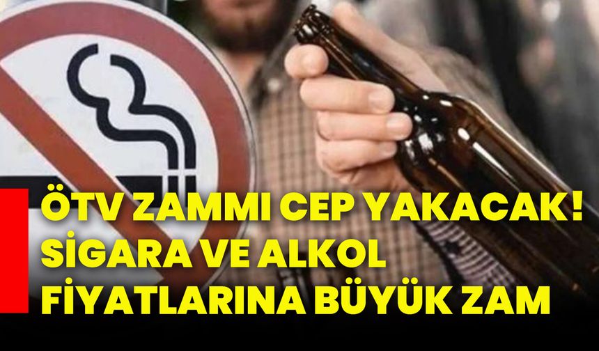 ÖTV zammı cep yakacak! Sigara ve alkol fiyatlarına büyük zam