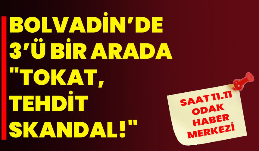 Bolvadin’de 3'ü  Bir Arada "Tokat, Tehdit, Skandal!"