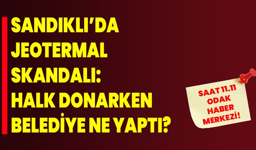 Sandıklı’da Jeotermal Skandalı: Halk Donarken Belediye Ne Yaptı?