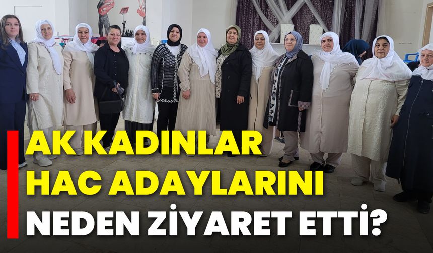AK Kadınlar, Hac Adaylarını Neden Ziyaret Etti?