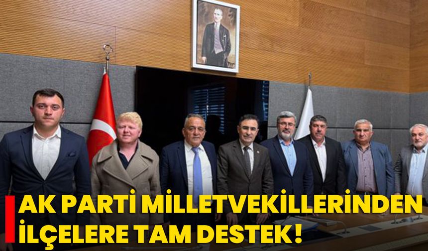 AK Parti Milletvekillerinden İlçelere Tam Destek!