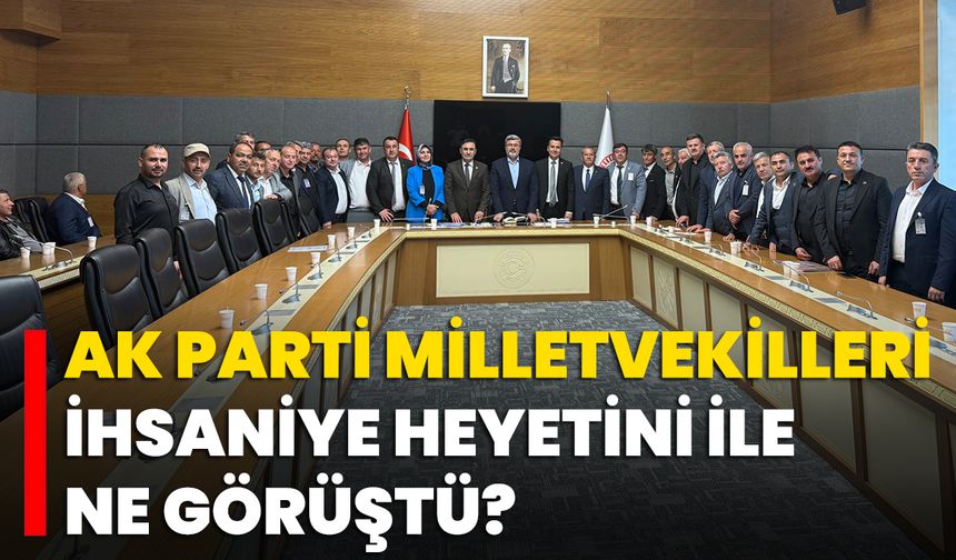 AK Parti Milletvekilleri, İhsaniye Heyetini ile Ne Görüştü?