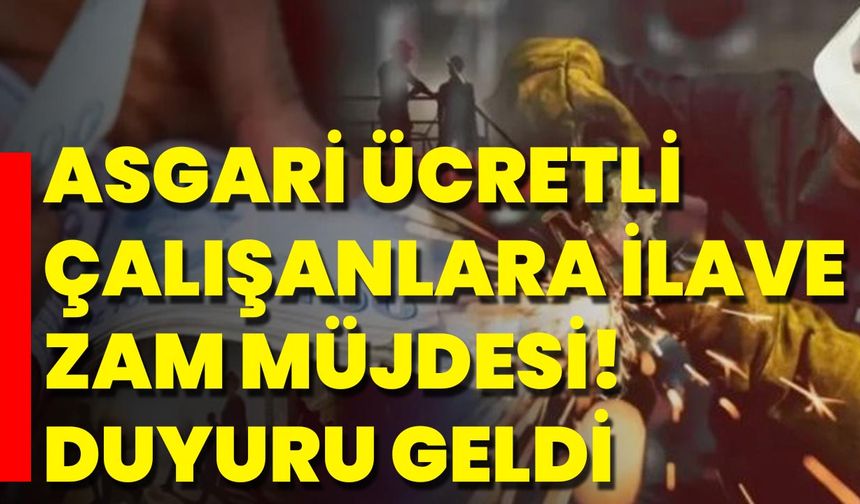 Asgari Ücretli Çalışanlara İlave Zam Müjdesi! Duyuru Geldi