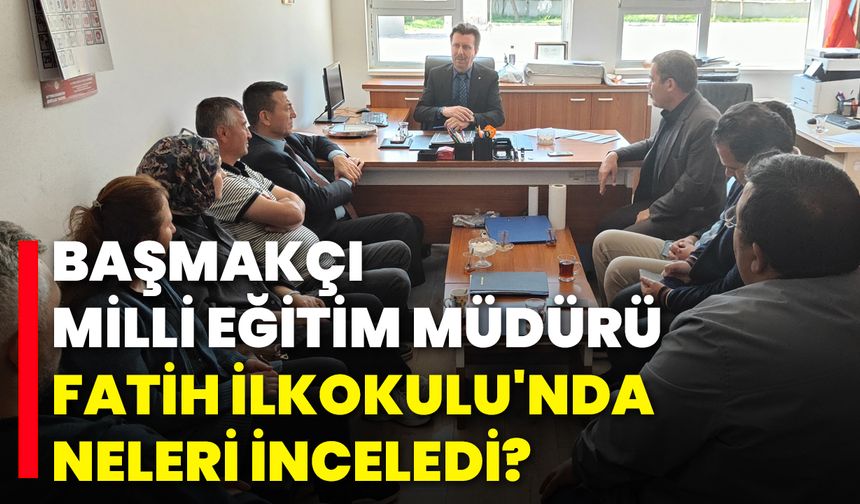 Başmakçı Milli Eğitim Müdürü, Fatih İlkokulu'nda Neleri İnceledi?