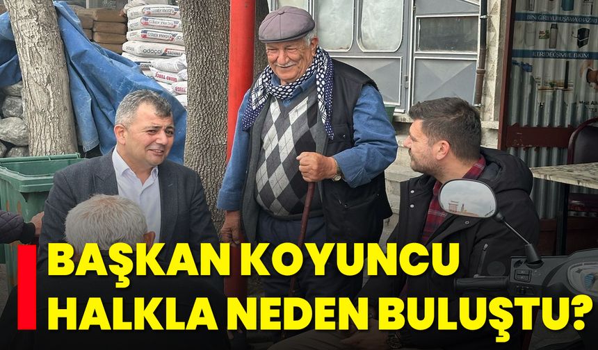 Başkan Koyuncu, Halkla Neden Buluştu?