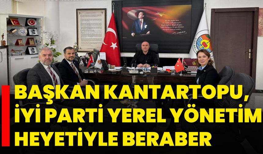 Başkan Kantartopu, İyi Parti Yerel Yönetim Heyetiyle Beraber