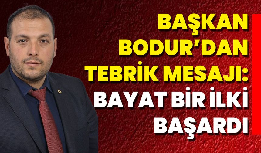 Başkan Bodur’dan Tebrik Mesajı: Bayat Bir İlki Başardı