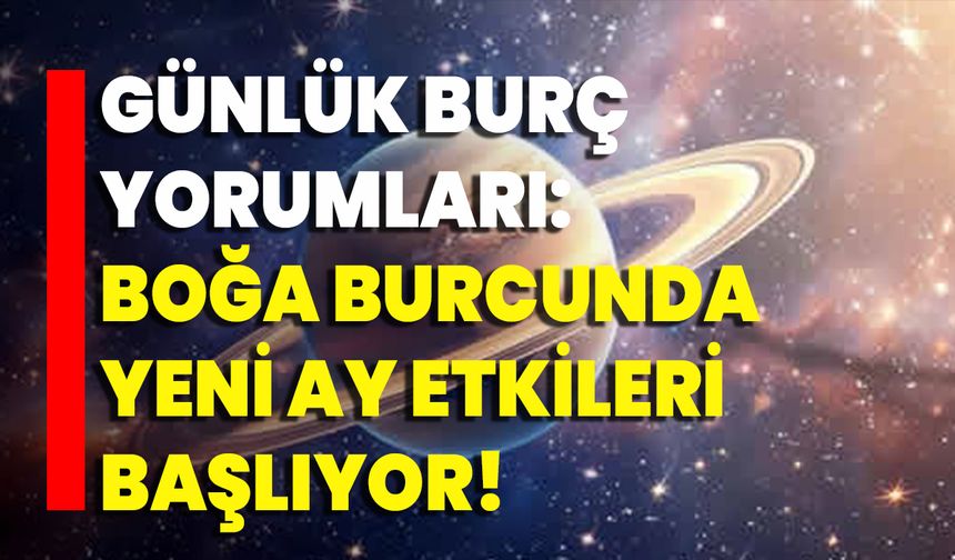 Günlük Burç Yorumları: Boğa Burcunda Yeni Ay Etkileri Başlıyor!