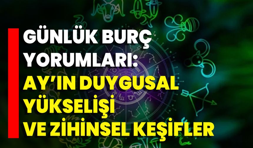Günlük Burç Yorumları: Ay’ın Duygusal Yükselişi Ve Zihinsel Keşifler