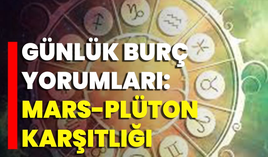 Günlük Burç Yorumları: Mars-Plüton Karşıtlığı