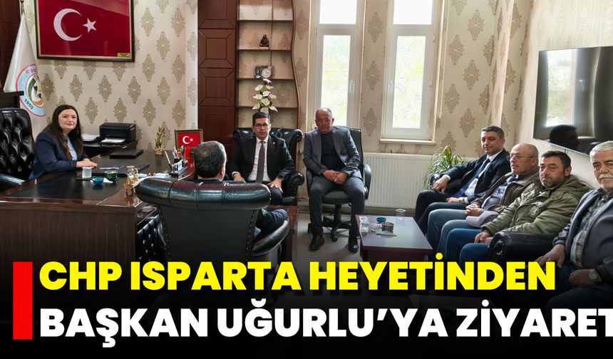 CHP Isparta Heyetinden Başkan Uğurlu’ya Ziyaret