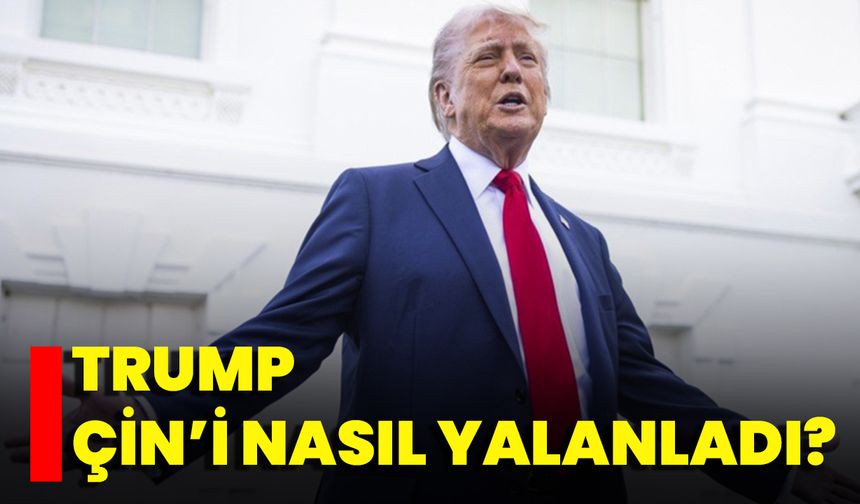 Trump Çin’i Nasıl Yalanladı?