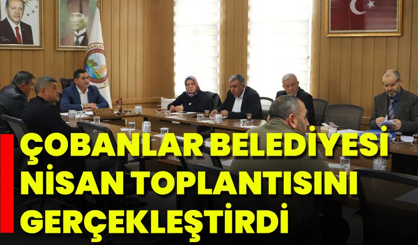 Çobanlar Belediyesi Nisan Toplantısını Gerçekleştirdi