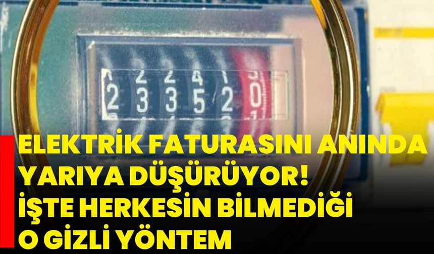 Elektrik Faturasını Anında Yarıya Düşürüyor! İşte Herkesin Bilmediği O Gizli Yöntem