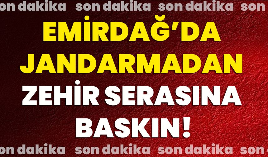 Emirdağ’da Jandarmadan Zehir Serasına Baskın!