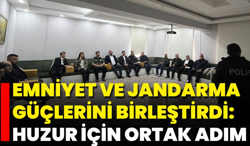 Emniyet Ve Jandarma Güçlerini Birleştirdi: Huzur İçin Ortak Adım