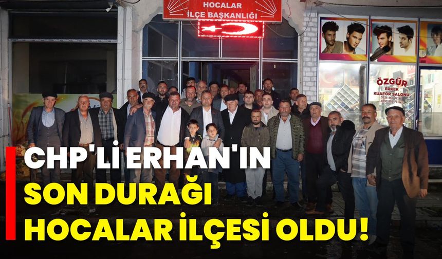 CHP’li Erhan'ın Son Durağı Hocalar İlçesi Oldu!