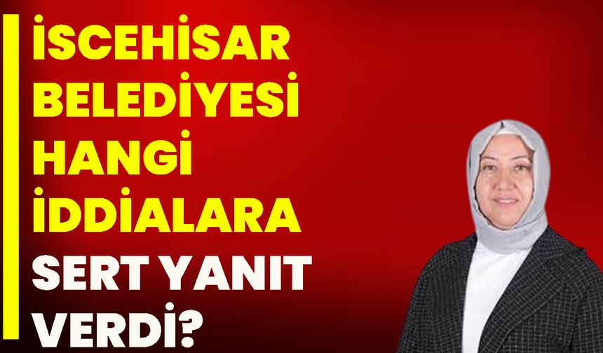 İscehisar Belediyesi hangi iddialara sert yanıt verdi?