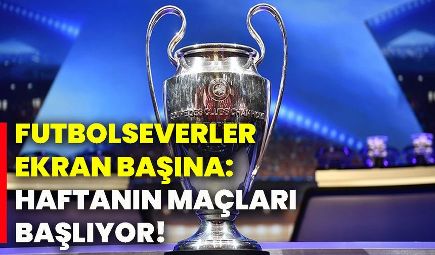 Futbolseverler ekran başına: Haftanın maçları başlıyor!