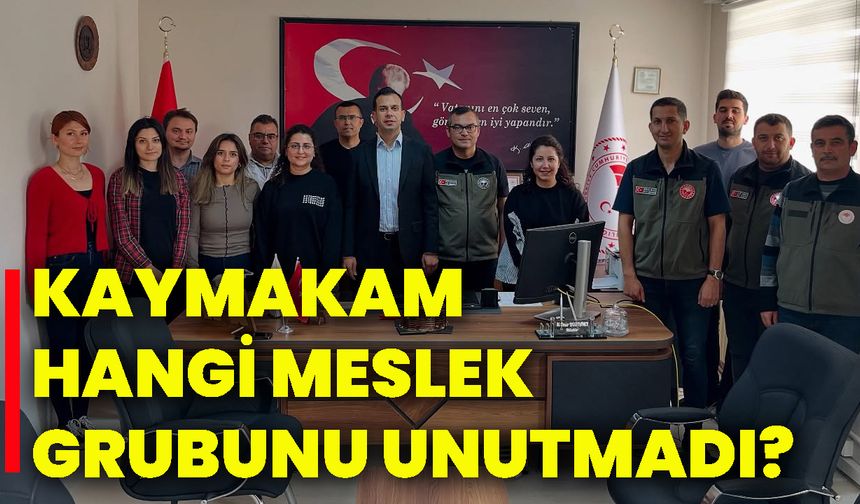 Kaymakam hangi meslek grubunu unutmadı?