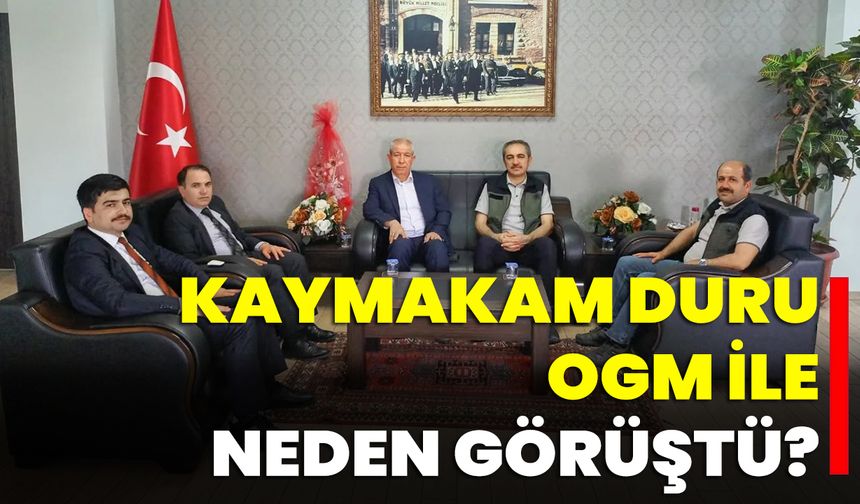 Kaymakam Duru OGM ile Neden Görüştü?
