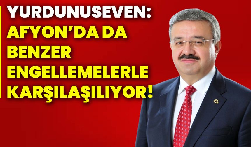 Yurdunuseven: Afyon’da da benzer engellemelerle karşılaşılıyor!