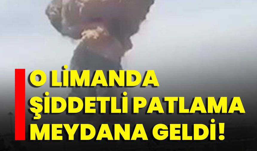O Limanda Şiddetli Patlama Meydana Geldi!