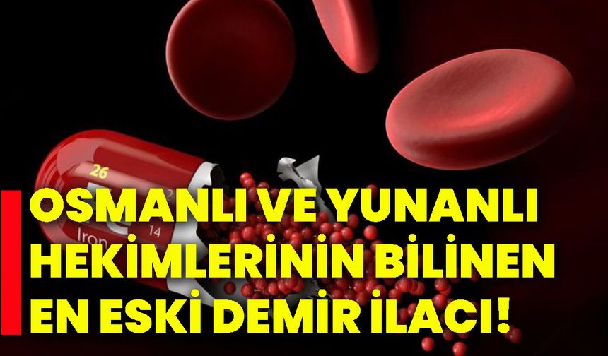 Osmanlı Ve Yunanlı hekimlerinin bilinen en eski demir ilacı!