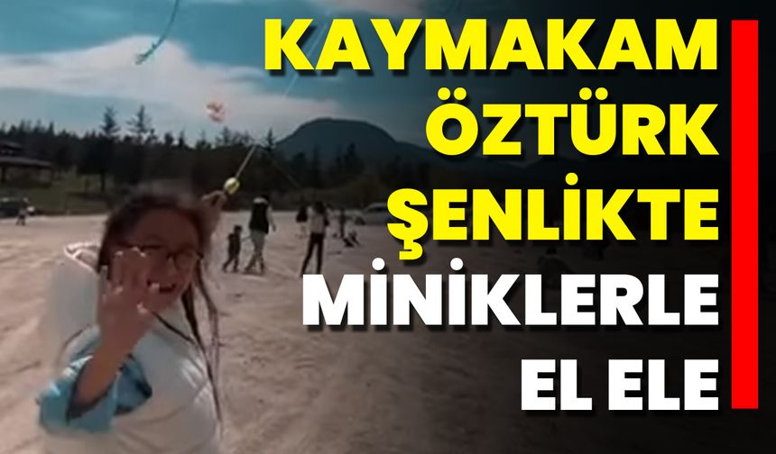 Kaymakam Öztürk Şenlikte Miniklerle El Ele