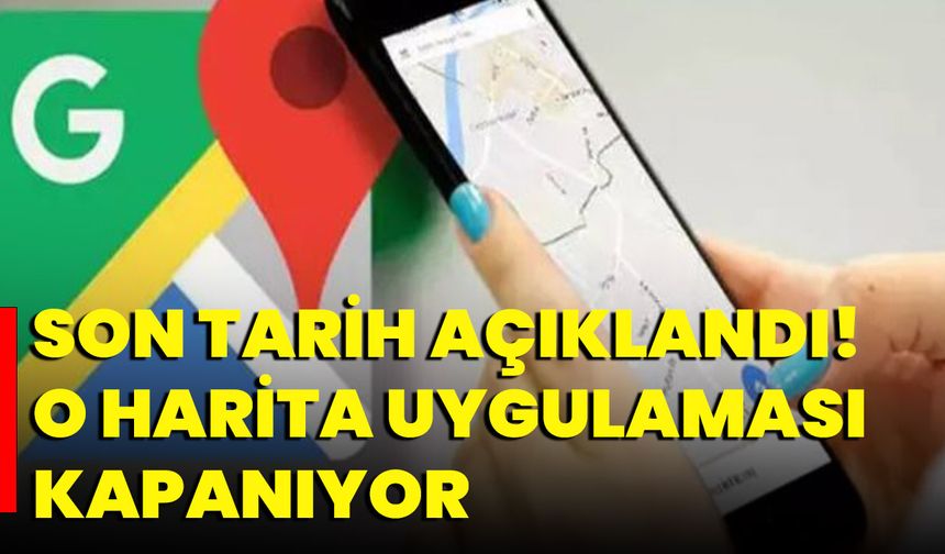 Son tarih açıklandı! O harita uygulaması kapanıyor