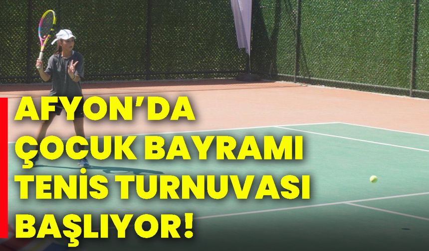 Afyon’da Çocuk Bayramı Tenis Turnuvası başlıyor!
