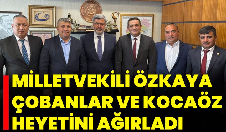 Milletvekili Özkaya, Çobanlar ve Kocaöz Heyetini Ağırladı