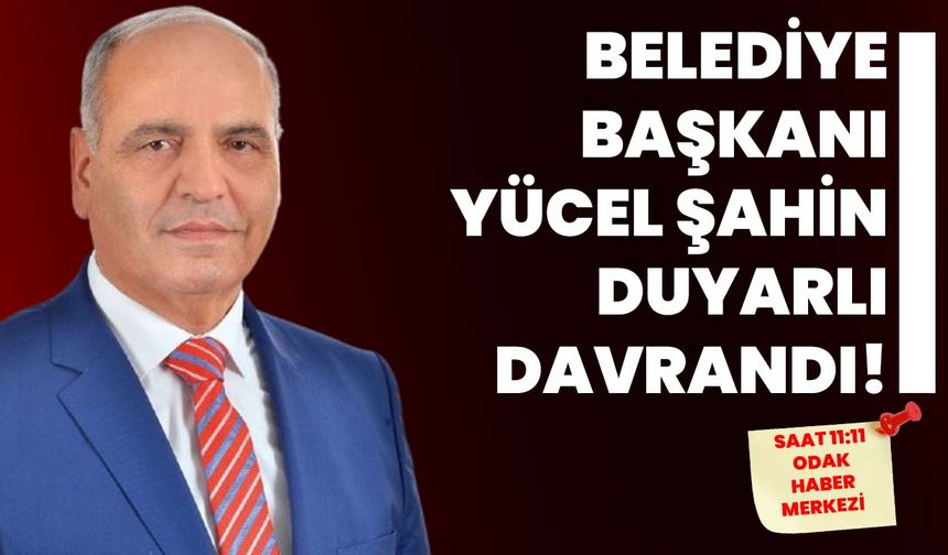 Belediye başkanı Yücel Şahin duyarlı davrandı!