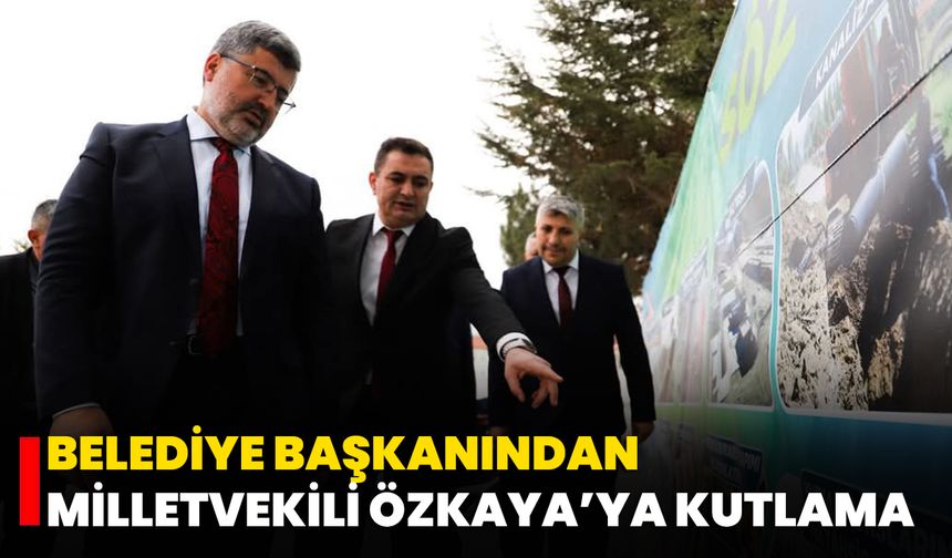 Belediye Başkanından Milletvekili Özkaya’ya Kutlama